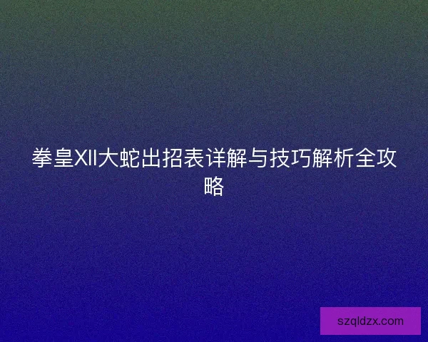 拳皇XII大蛇出招表详解与技巧解析全攻略