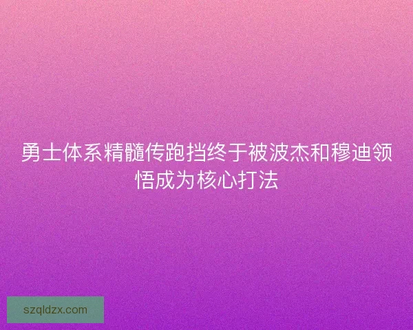 勇士体系精髓传跑挡终于被波杰和穆迪领悟成为核心打法